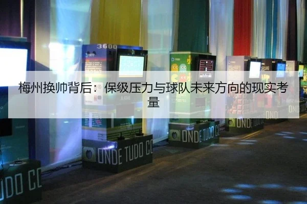 梅州换帅背后：保级压力与球队未来方向的现实考量